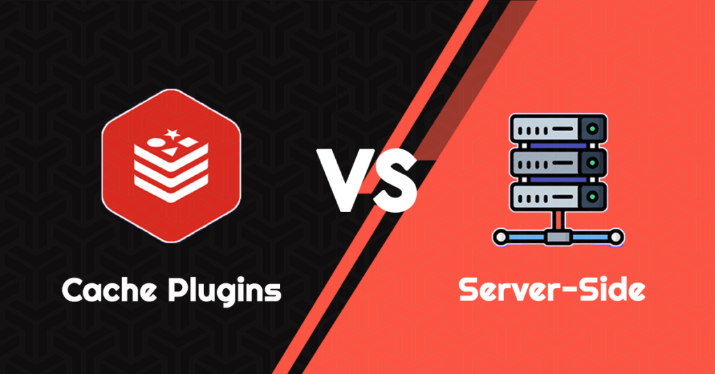 Server-Side Caching Vs Cache Plugins